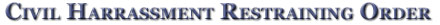 Forms and intrustions for Civil Harassment Restraining Order