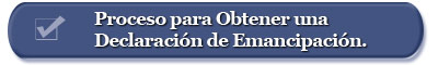 Oprima aqui para aprender sobre el proceso para obtener una declaracion de Emancipacion
