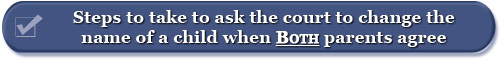 click here for the steps to change the name of a child with BOTH parents